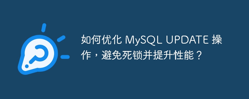 如何优化 MySQL UPDATE 操作,避免死锁并提升性能?