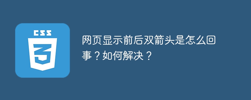 网页显示前后双箭头是怎么回事？如何解决？