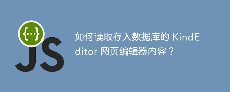 如何读取存入数据库的 KindEditor 网页编辑器内容？