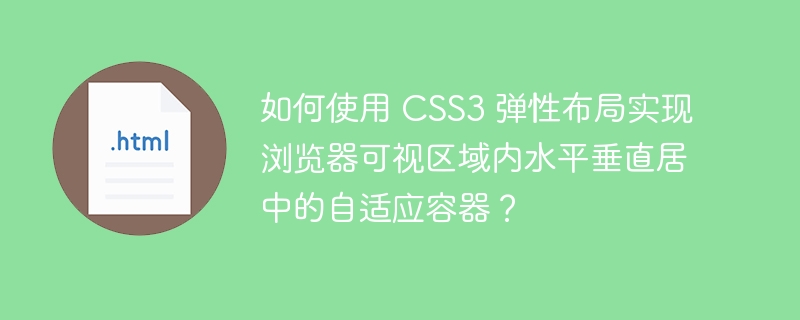 如何使用 CSS3 弹性布局实现浏览器可视区域内水平垂直居中的自适应容器?