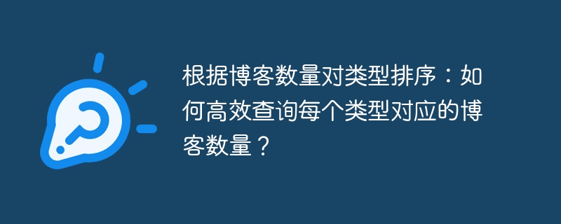根据博客数量对类型排序：如何高效查询每个类型对应的博客数量？