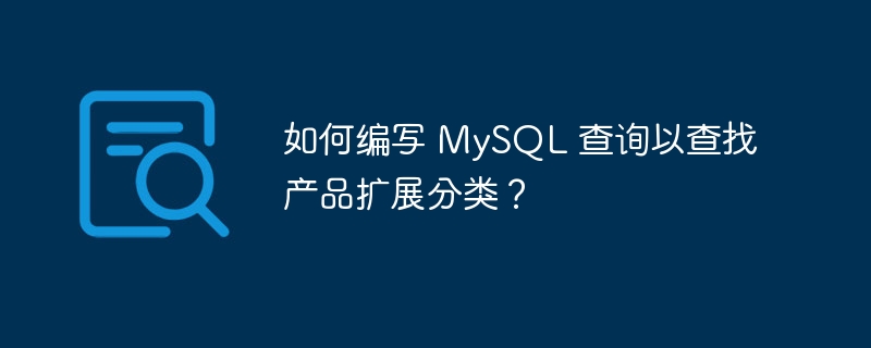 如何编写 MySQL 查询以查找产品扩展分类？