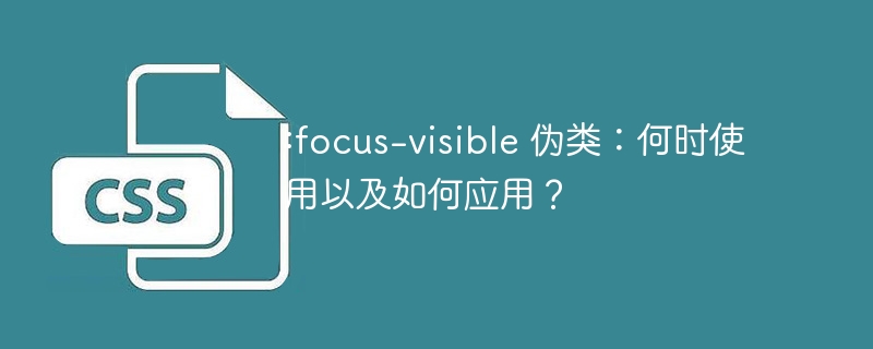 :focus-visible 伪类：何时使用以及如何应用？