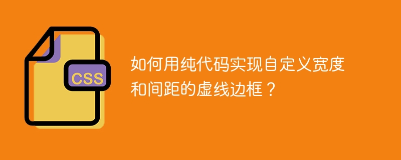 如何用纯代码实现自定义宽度和间距的虚线边框？