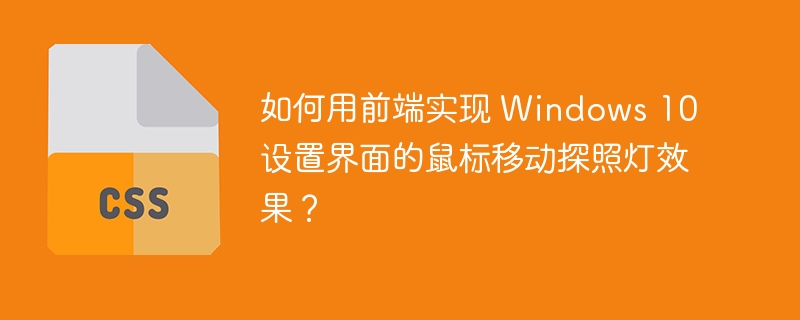 如何用前端实现 Windows 10 设置界面的鼠标移动探照灯效果？