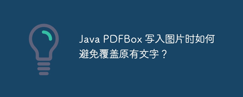 Java PDFBox 写入图片时如何避免覆盖原有文字？