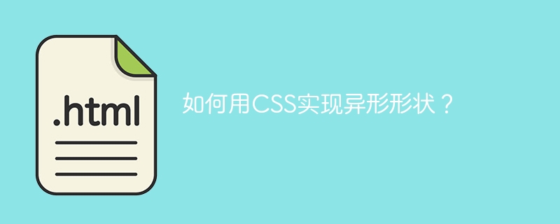 如何用CSS实现异形形状？
