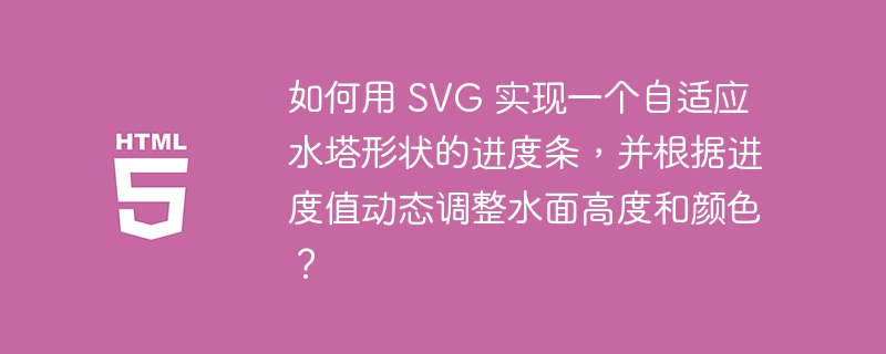 如何用 SVG 实现一个自适应水塔形状的进度条，并根据进度值动态调整水面高度和颜色？ 
