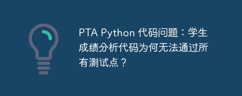 PTA Python 代码问题：学生成绩分析代码为何无法通过所有测试点？