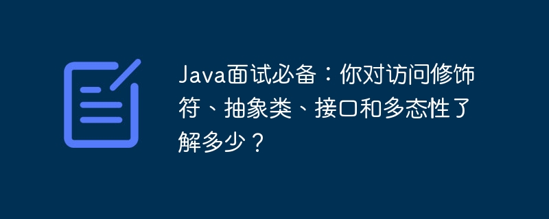 Java面试必备:你对访问修饰符、抽象类、接口和多态性了解多少?