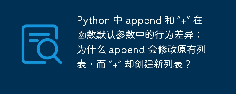 Python 中 append 和 “+” 在函数默认参数中的行为差异：为什么 append 会修改原有列表，而 “+” 却创建新列表？