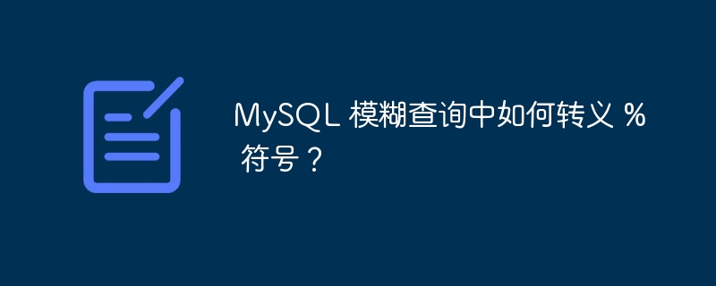 MySQL 模糊查询中如何转义 % 符号？