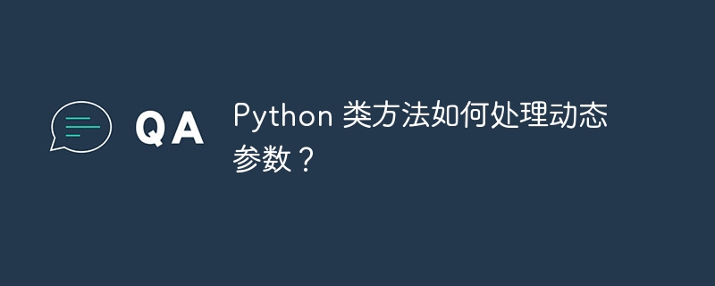 Python 类方法如何处理动态参数？