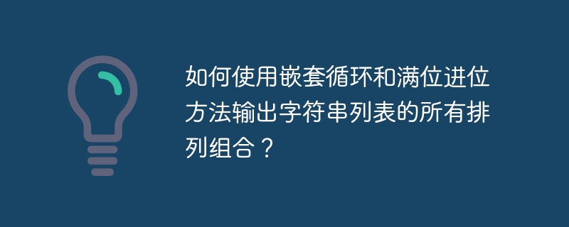 如何使用嵌套循环和满位进位方法输出字符串列表的所有排列组合？