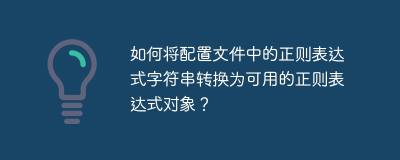 如何将配置文件中的正则表达式字符串转换为可用的正则表达式对象?