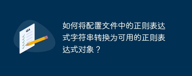 如何将配置文件中的正则表达式字符串转换为可用的正则表达式对象？