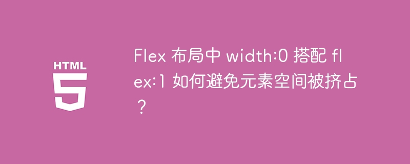 Flex 布局中 width:0 搭配 flex:1 如何避免元素空间被挤占？ 
