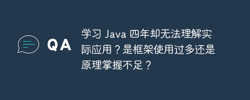 学习 Java 四年却无法理解实际应用？是框架使用过多还是原理掌握不足？