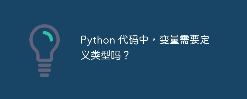 Python 代码中,变量需要定义类型吗?
