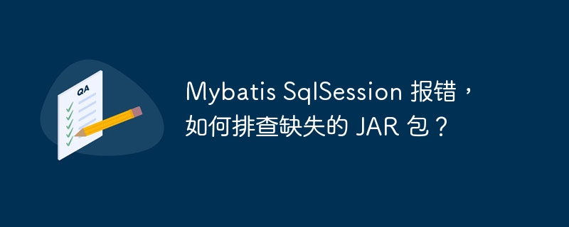 Mybatis SqlSession 报错，如何排查缺失的 JAR 包？