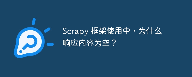 Scrapy 框架使用中，为什么响应内容为空？