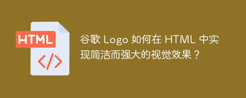 谷歌 Logo 如何在 HTML 中实现简洁而强大的视觉效果？ 
