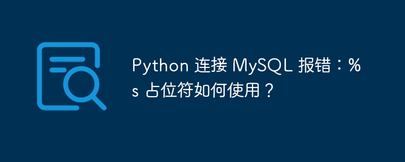 Python 连接 MySQL 报错：%s 占位符如何使用？