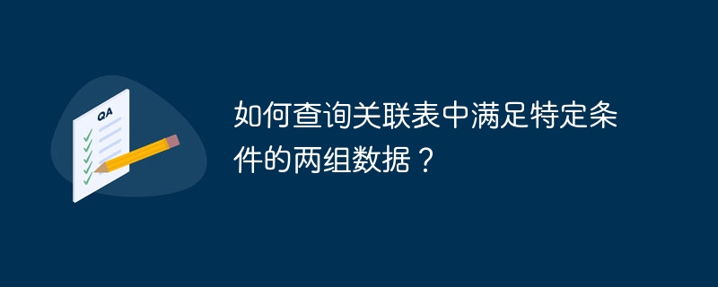 如何查询关联表中满足特定条件的两组数据?