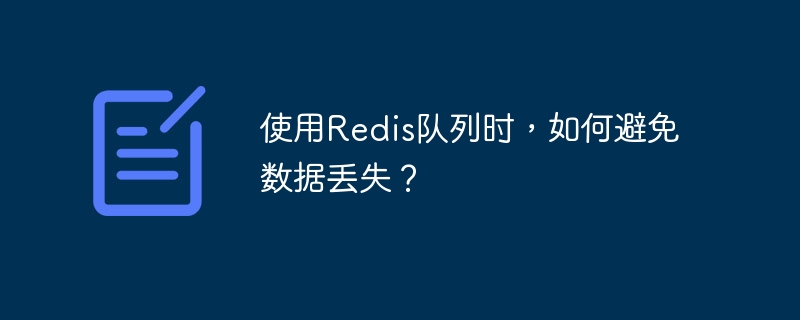 使用Redis队列时，如何避免数据丢失？