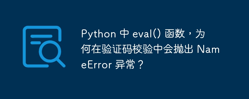 Python 中 eval() 函数，为何在验证码校验中会抛出 NameError 异常？