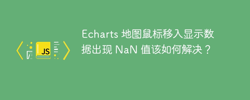 Echarts 地图鼠标移入显示数据出现 NaN 值该如何解决？