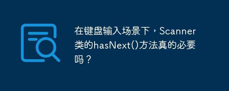 在键盘输入场景下,Scanner类的hasNext()方法真的必要吗?