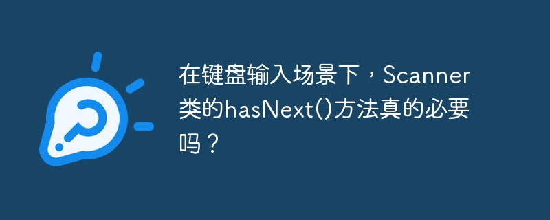 在键盘输入场景下，Scanner类的hasNext()方法真的必要吗？