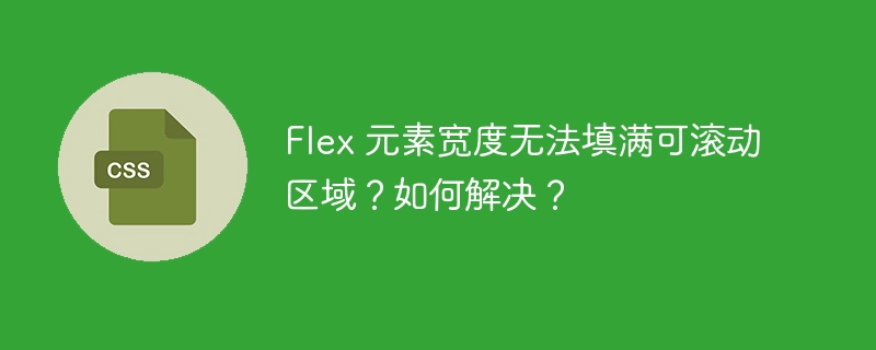 Flex 元素宽度无法填满可滚动区域？如何解决？