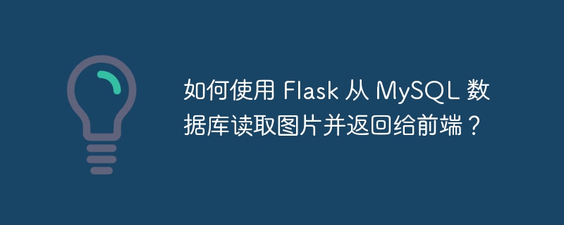 如何使用 Flask 从 MySQL 数据库读取图片并返回给前端?