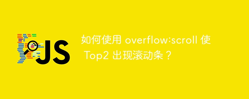 如何使用 overflow:scroll 使 Top2 出现滚动条？