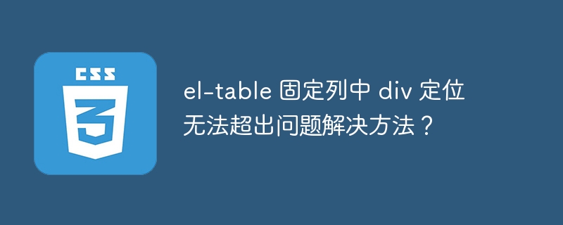 el-table 固定列中 div 定位无法超出问题解决方法？