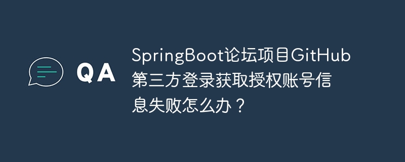 SpringBoot论坛项目GitHub第三方登录获取授权账号信息失败怎么办？