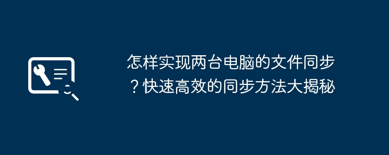 怎样实现两台电脑的文件同步?快速高效的同步方法大揭秘