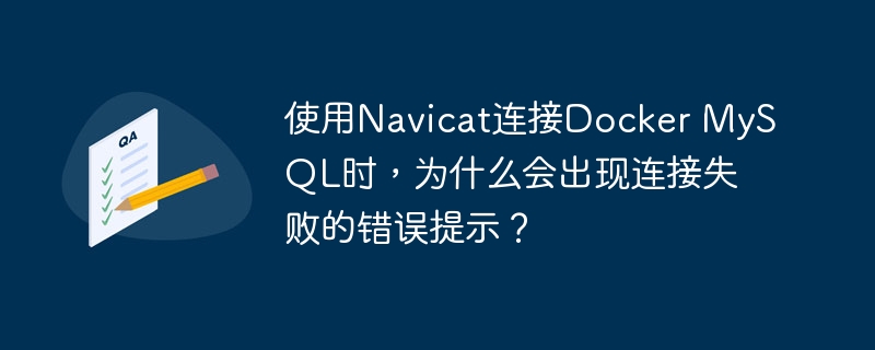 使用Navicat连接Docker MySQL时，为什么会出现连接失败的错误提示？