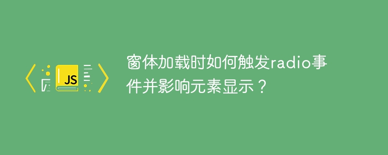窗体加载时如何触发radio事件并影响元素显示？