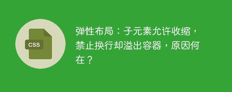 弹性布局:子元素允许收缩,禁止换行却溢出容器,原因何在?