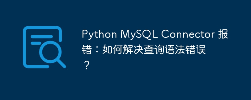 Python MySQL Connector 报错：如何解决查询语法错误？