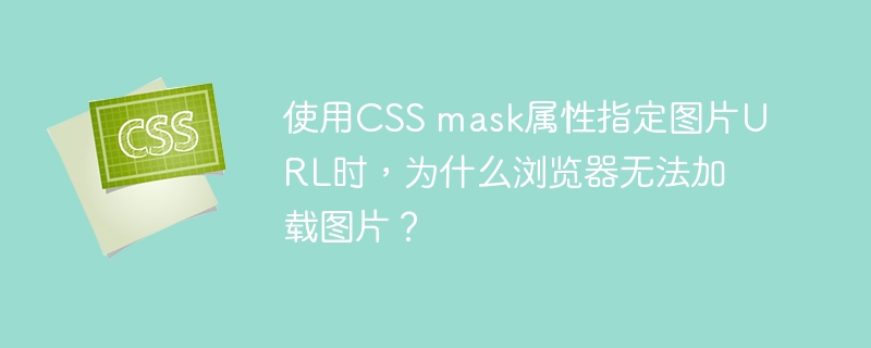 使用CSS mask属性指定图片URL时，为什么浏览器无法加载图片？
