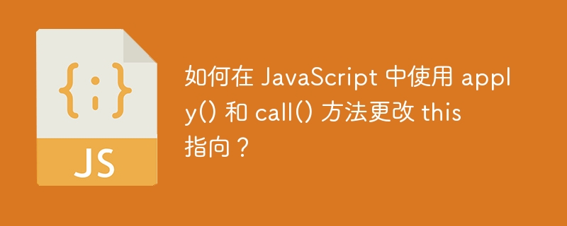 如何在 JavaScript 中使用 apply() 和 call() 方法更改 this 指向？