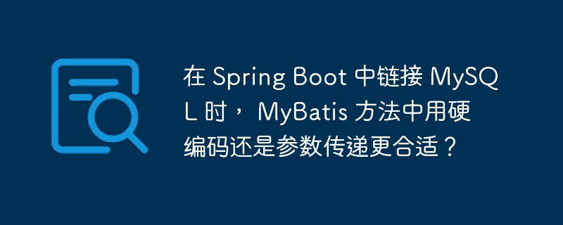 在 Spring Boot 中链接 MySQL 时， MyBatis 方法中用硬编码还是参数传递更合适？