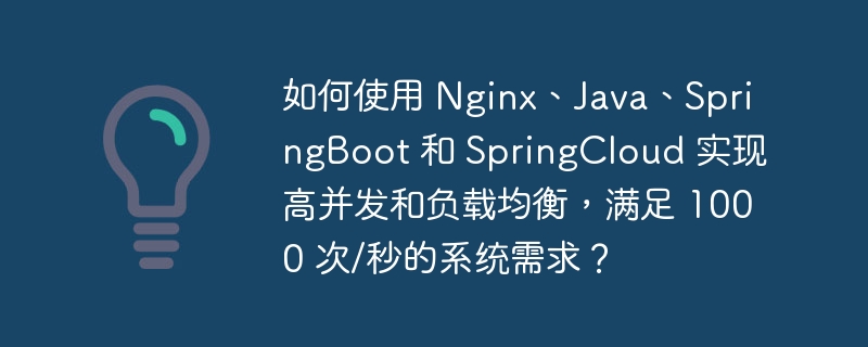 如何使用 Nginx、Java、SpringBoot 和 SpringCloud 实现高并发和负载均衡，满足 1000 次/秒的系统需求？