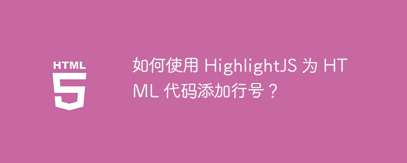 如何使用 HighlightJS 为 HTML 代码添加行号？ 
