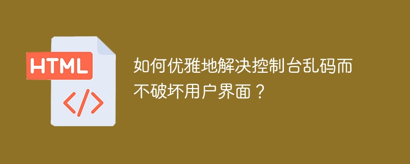 如何优雅地解决控制台乱码而不破坏用户界面？ 
