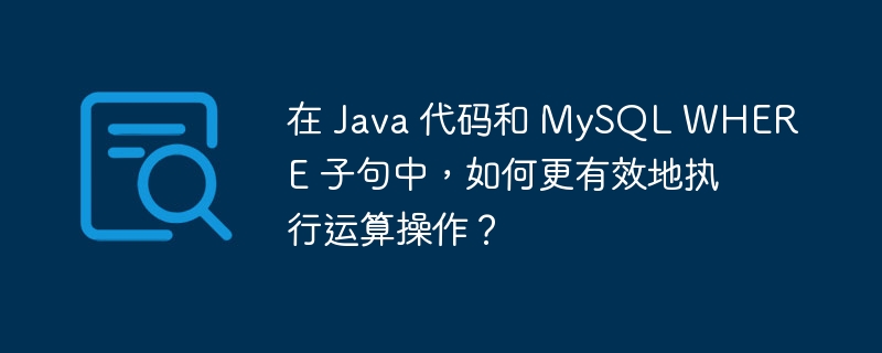 在 Java 代码和 MySQL WHERE 子句中，如何更有效地执行运算操作？